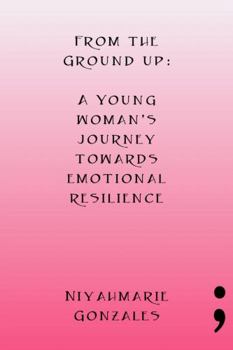 Paperback From the Ground Up: A Young Woman's Journey Towards Emotional Resilience Book