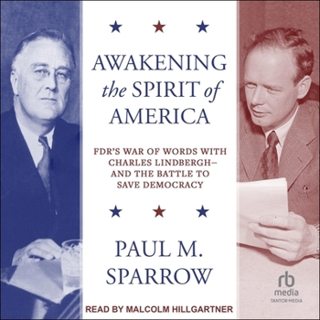 Awakening the Spirit of America: FDR's War of Words With Charles Lindberg?and the Battle to Save Democracy
