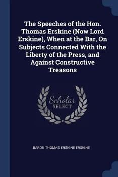 Paperback The Speeches of the Hon. Thomas Erskine (Now Lord Erskine), When at the Bar, On Subjects Connected With the Liberty of the Press, and Against Construc Book