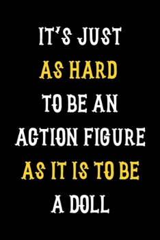 It's Just As Hard To Be An Action Figure As It Is To Be A Doll: Notebook Journal Composition Blank Lined Diary Notepad 120 Pages Paperback Black Solid Texture