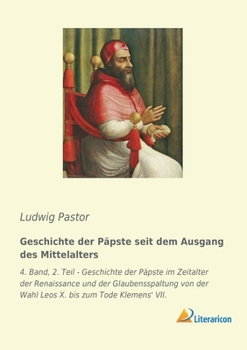 Paperback Geschichte der Päpste seit dem Ausgang des Mittelalters: 4. Band, 2. Teil - Geschichte der Päpste im Zeitalter der Renaissance und der Glaubensspaltun [German] Book