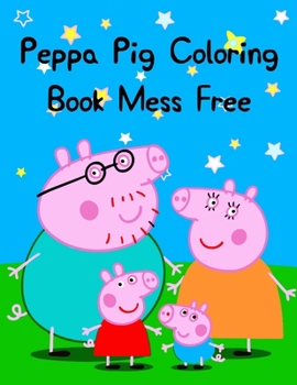 Paperback Peppa Pig Coloring Book Mess Free: Best Coloring Funny Activity Book for Childs Book