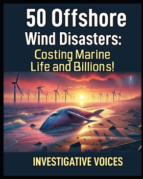 50 Offshore Wind Disasters: Costing Marine Life and Billions (Investigative Voices)