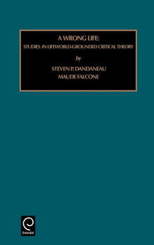Hardcover Wrong Life: Studies in Lifeworld-Grounded Critical Theory Book