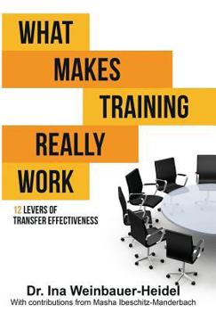 Paperback What Makes Training Really Work: 12 Levers of Transfer Effectiveness Book