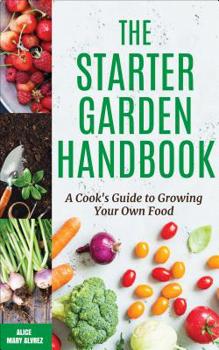 Paperback The Starter Garden Handbook: A Cook's Guide to Growing Your Own Food Book