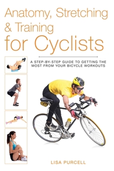 Paperback Anatomy, Stretching & Training for Cyclists: A Step-By-Step Guide to Getting the Most from Your Bicycle Workouts Book