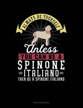 Paperback Always Be Yourself Unless You Can Be a Spinone Italiano Then Be a Spinone Italiano: Two Column Ledger Book