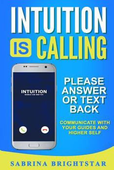 Paperback Intuition Is Calling: Please Answer or Text Back: Communicate With Your Guides and Higher Self Book