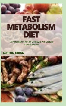 Paperback Fast Metabolism Diet: A Paradigm Shift In Lifestyle Via Dietary Modifications Book
