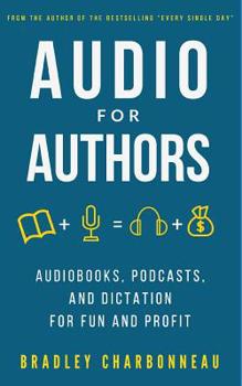 Paperback Audio for Authors: Audiobooks, Podcasts, and Dictation for Fun and Profit Book