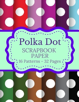 Paperback Polka Dot Scrapbook Paper: 16 Patterns 32 Pages: Double Sided Tear It Out Decorative Craft Paper Patterns and Designs Scrapbooking Decoupage Card Book