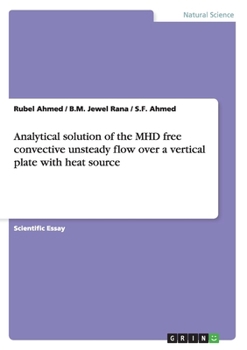 Paperback Analytical solution of the MHD free convective unsteady flow over a vertical plate with heat source Book