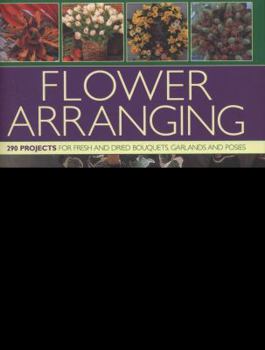 Hardcover Flower Arranging: 290 Projects for Fresh and Dried Bouquets, Garlands and Posies Book