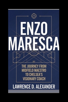 Paperback Enzo Maresca: The Journey from Midfield Maestro to Chelsea's Visionary Coach Book