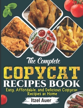 Paperback The Complete Copycat Recipes Book: Easy, Affordable, and Delicious Copycat Recipes at Home Book