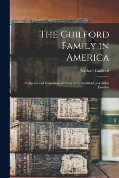 Paperback The Guilford Family in America: Pedigrees and Genealogical Notes of the Guilford and Allied Families Book