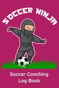 Soccer Ninja Soccer Coaching Log Book: 6" x 9" Log Notebook for Soccer Coaches, 100 pages, Pink