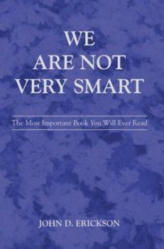 Paperback We Are Not Very Smart: The Most Important Book You Will Ever Read Book