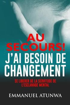 Paperback Au Secour J?ai Besion De Changement: Se Liberer De La Servitude De L'esclavage Mental [French] Book