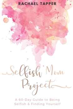 Paperback Selfish Mom Project: A 60-Day Guide to Being Selfish & Finding Yourself Book