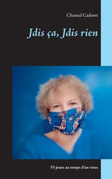Paperback Jdis ça, Jdis rien: 55 jours au temps d'un virus [French] Book