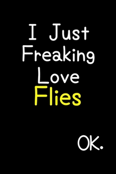 Paperback I Just Freaking Love Flies Ok.: Journal (Diary, Notebook) Funny Animal Gift For Fly Lovers Book