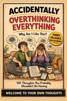 Paperback Accidentally Overthinking Everything: Why Am I Like This?: 101 Hilarious Thoughts You Probably Shouldn't Be Having - A Funny, Relatable Gift Book For Book