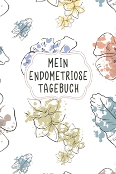Mein Endometriose Tagebuch: Super als elegantes Notizbuch um Fortschritte deiner Behandlung bei Frauen mit chronischen Schmerzen im Unterleib und den ... festzuhalten damit (German Edition)