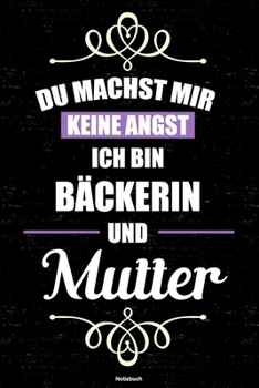 Du machst mir keine Angst ich bin Bäckerin und Mutter Notizbuch: Bäckerin Journal DIN A5 liniert 120 Seiten Geschenk (German Edition)