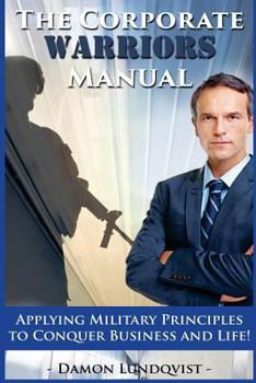 Paperback The Corporate Warriors Manual: Applying Military Principles to Conquer Business and Life! Book