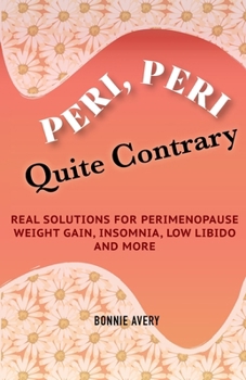 Paperback Peri, Peri, Quite Contrary: Real Solutions for Perimenopause Weight Gain, Insomnia, Low Libido and More Book