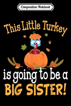 Composition Notebook: This Little Turkey Is Going To Be A Big Sister Family  Journal/Notebook Blank Lined Ruled 6x9 100 Pages