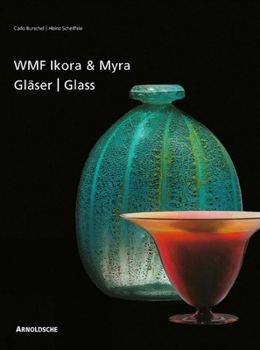 Hardcover Ikora and Myra Glass by Wmf: One-Of-A-Kind and Mass-Produced Art Glass from the 1920s to the 1950s Book