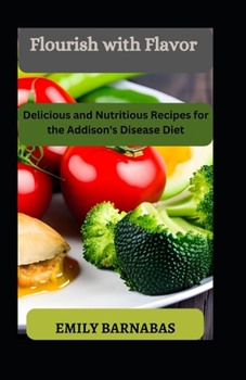 Paperback Flourish with Flavor: Delicious and Nutritious Recipes for the Addison's Disease Diet Book