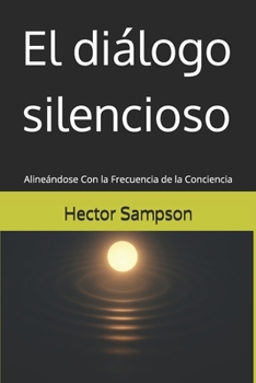 El diálogo silencioso: Alineándose Con la Frecuencia de la Conciencia