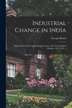 Paperback Industrial Change in India: Industrial Growth, Capital Requirements, and Technological Change, 1937-1955. -- Book