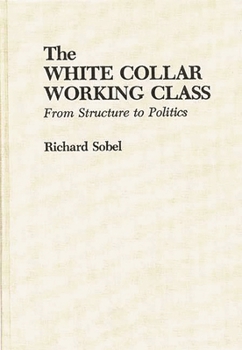 Hardcover The White Collar Working Class: From Structure to Politics Book