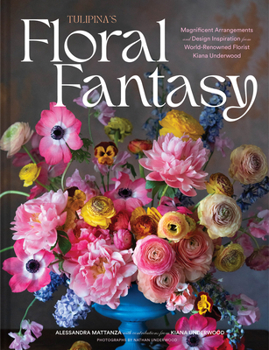 Hardcover Tulipina's Floral Fantasy: Magnificent Arrangements and Design Inspiration from World-Renowned Florist Kiana Underwood Book