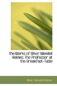 Paperback The Works of Oliver Wendell Holmes: The Professor at the Breakfast-Table Book