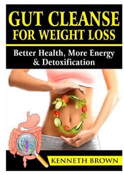 Paperback Gut Cleanse For Weight Loss: Better Health, More Energy, & Detoxification Book