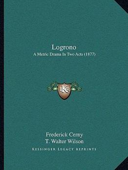 Paperback Logrono: A Metric Drama In Two Acts (1877) Book