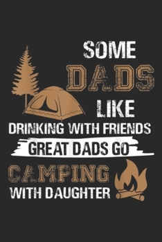 some dads like drinking with friends great dads go camping with daughter: Great Dad Go camping with Daughter Fathers day Dad  Journal/Notebook Blank Lined Ruled 6x9 100 Pages