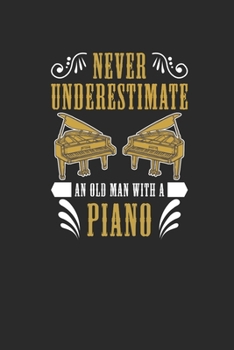 Paperback Never Underestimate An Old Man With A Piano: Never Underestimate Notebook, Blank Lined (6" x 9" - 120 pages) Musical Instruments Themed Notebook for D Book