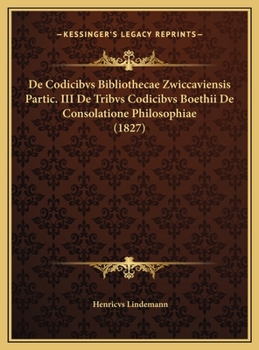 Hardcover De Codicibvs Bibliothecae Zwiccaviensis Partic. III De Tribvs Codicibvs Boethii De Consolatione Philosophiae (1827) [Latin] Book