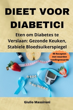 Dieet Voor Diabetici: Eten om Diabetes te Verslaan: Gezonde Keuken, Stabiele Bloedsuikerspiegel (Dutch Edition)