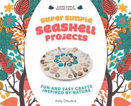 Library Binding Super Simple Seashell Projects: Fun and Easy Crafts Inspired by Nature: Fun and Easy Crafts Inspired by Nature Book