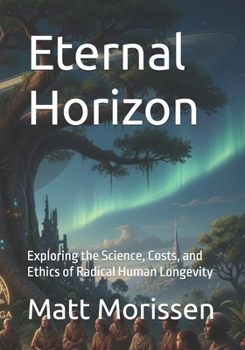 Paperback Eternal Horizon: Exploring the Science, Costs, and Ethics of Radical Human Longevity Book