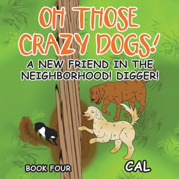 Paperback Oh Those Crazy Dogs!: A New Friend in the Neighborhood! Digger! Book