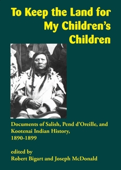 To Keep the Land for My Children's Children : Documents of Salish, Pend d'Oreille and Kootenai Indian History, 1890-1899